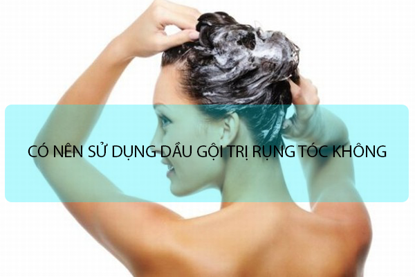Có nên sử dụng dầu gội trị rụng tóc không