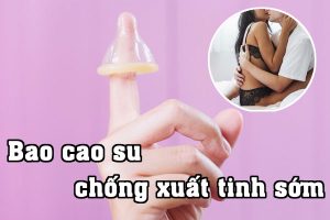 Bao cao su chống xuất tinh sớm là trợ thủ đắc lực cho cánh mày râu trong chuyện ân ái