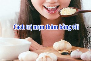 Cách trị mụn thâm bằng tỏi