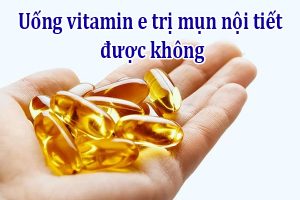 Uống vitamin e trị mụn nội tiết được không